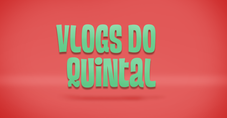 Vlogs do Quintal